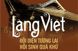 Làng Việt - Đối diện tương lai hồi sinh quá khứ 